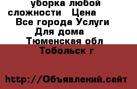 уборка любой сложности › Цена ­ 250 - Все города Услуги » Для дома   . Тюменская обл.,Тобольск г.